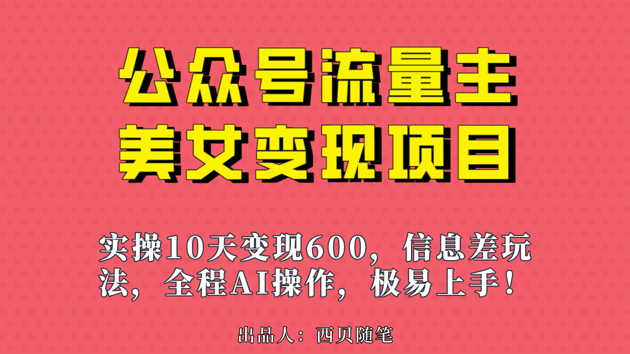 公众号流量主美女变现项目，实操10天变现600+，一个小副业利用AI无脑搬-选优云网创