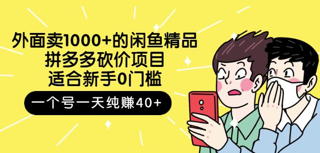 外面卖1000+的闲鱼精品：拼多多砍价项目，一个号一天纯赚40+适合新手0门槛-选优云网创