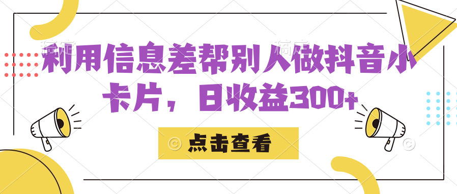 利用信息查帮别人做抖音小卡片，日收益300+-选优云网创