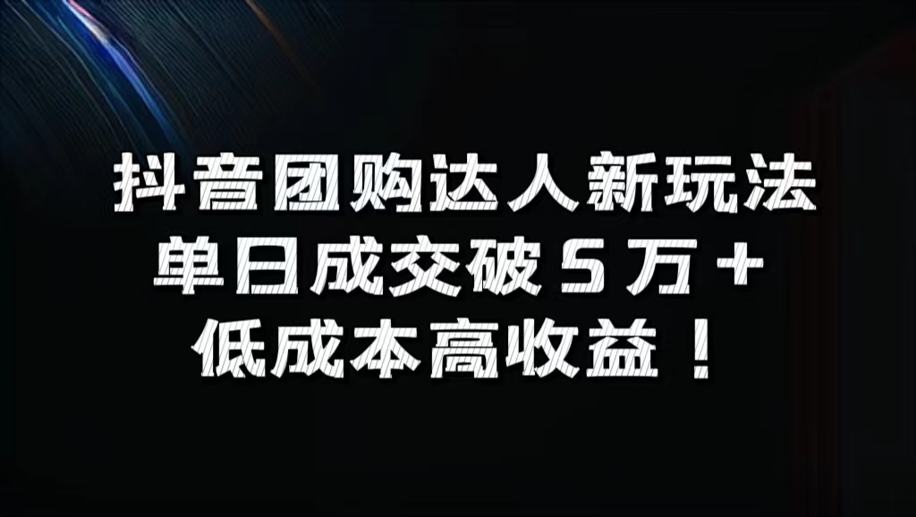 抖音团购达人新玩法，单日成交破5万+，低成本高收益！-选优云网创