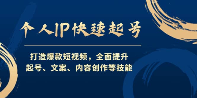 个人IP快速起号，打造爆款短视频，全面提升起号、文案、内容创作等技能-选优云网创