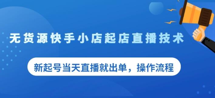 盗坤无货源快手小店起店直播技术，新起号当天直播就出单，操作流程【付费文章】-选优云网创