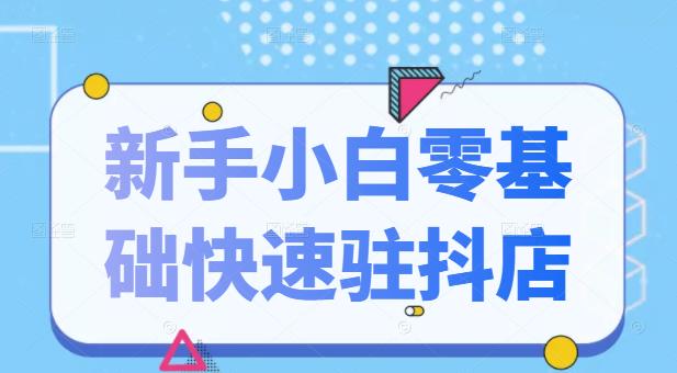 抖音小店新手小白零基础快速入驻抖店100%开通（全套11节课程）-选优云网创