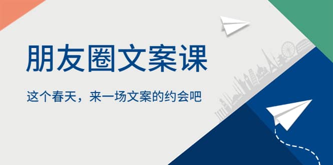 朋友圈文案课，这个春天，来一场文案的约会吧-选优云网创