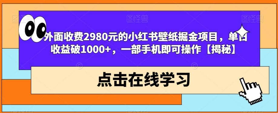 外面收费2980元的小红书壁纸掘金项目，单日收益破1000+，一部手机即可操作【揭秘】-选优云网创