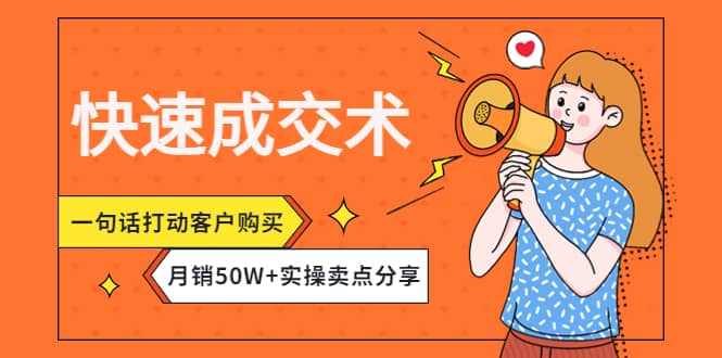 快速成交术，一句话打动客户购买，月销50W+实操卖点分享-选优云网创