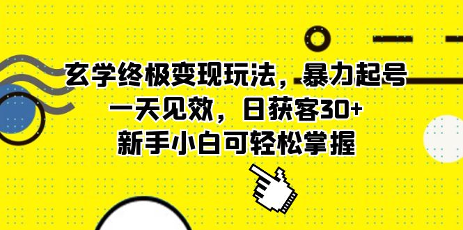 玄学终极变现玩法，暴力起号，一天见效，日获客30+，新手小白可轻松掌握-选优云网创