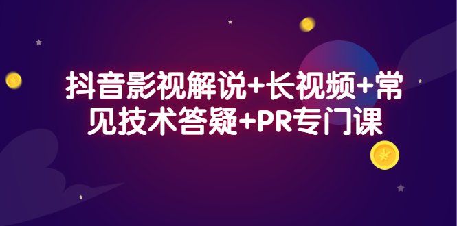 抖音影视解说+长视频+常见技术答疑+PR专门课-选优云网创