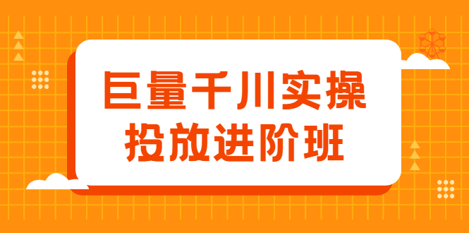 巨量千川实操投放进阶班，投放策略、方案，复盘模型和数据异常全套解决方法-选优云网创