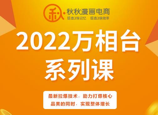 秋秋漫画电商2022万相台系列课，最新拉爆技术，助力打爆核心品类的同时，实现整体增长-选优云网创