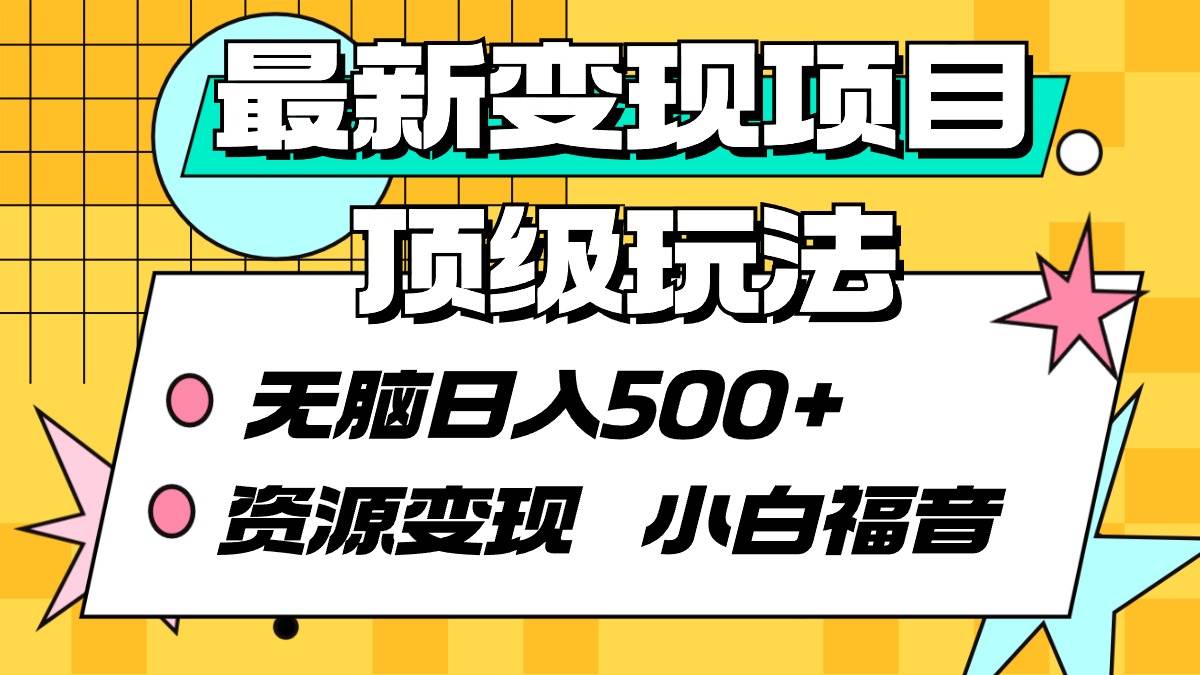 最新变现项目顶级玩法 无脑日入500+ 资源变现 小白福音-选优云网创