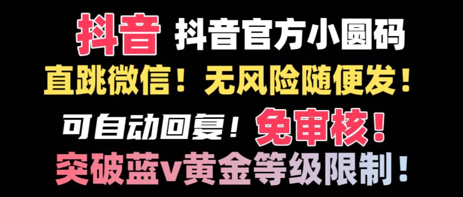 抖音二维码直跳微信技术！站内随便发不违规！！-选优云网创