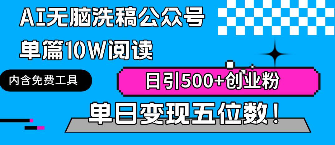 AI无脑洗稿公众号单篇10W阅读，日引500+创业粉单日变现五位数！-选优云网创