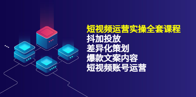 短视频运营实操4合1，抖加投放+差异化策划+爆款文案内容+短视频账号运营 销30W-选优云网创