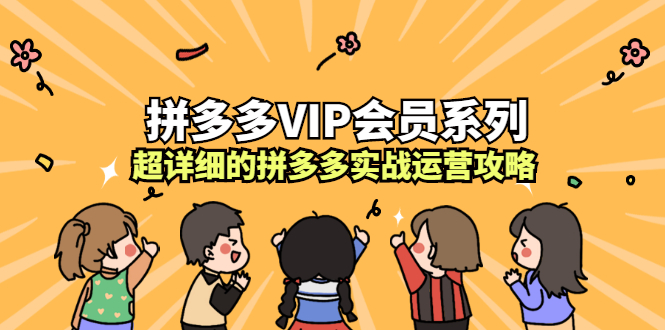 拼多多VIP会员系列，超详细的拼多多实战运营攻略-选优云网创