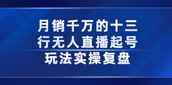 月销千万的十三行无人直播起号玩法实操复盘分享-选优云网创