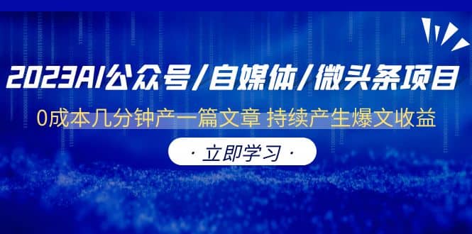 2023AI公众号/自媒体/微头条项目 0成本几分钟产一篇文章 持续产生爆文收益-选优云网创