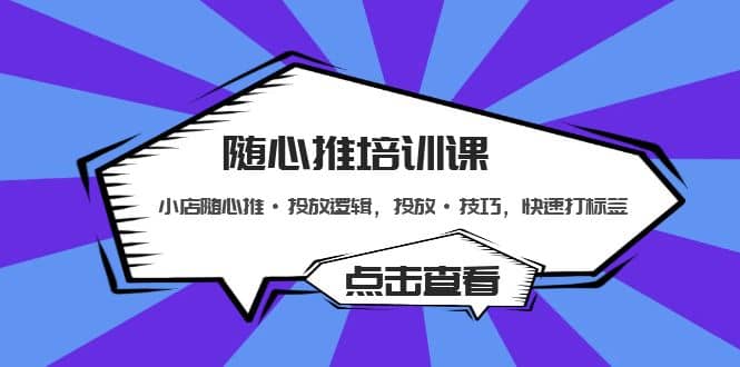 随心推培训课：小店随心推·投放逻辑，投放·技巧，快速打标签-选优云网创