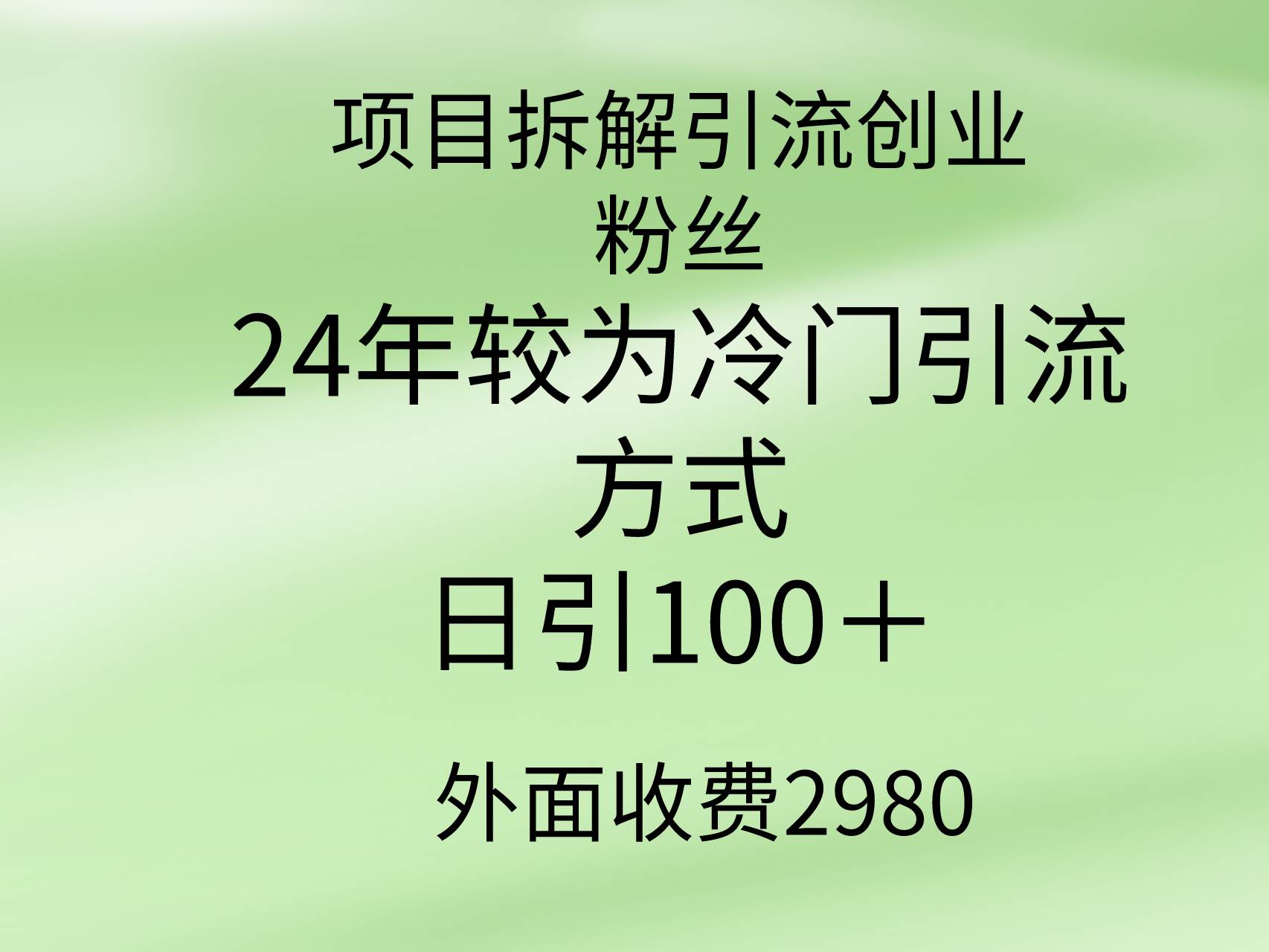 项目拆解引流创业粉丝，24年较冷门引流方式，轻松日引100＋-选优云网创