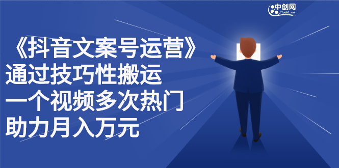 抖音文案号运营课程：技巧性搬运，一个视频多次热门，逐步变现-选优云网创