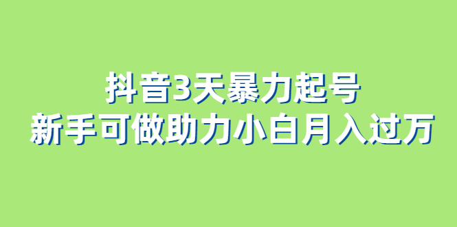 抖音3天暴力起号新手可做助力小白月入过万-选优云网创