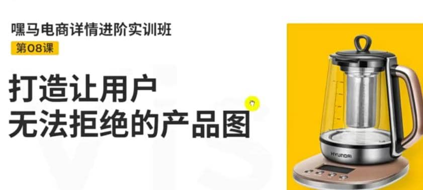 电商详情进阶实训班，打造让用户无法拒绝的产品图（12节课）-选优云网创