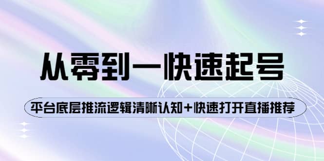 从零到一快速起号：平台底层推流逻辑清晰认知+快速打开直播推荐-选优云网创