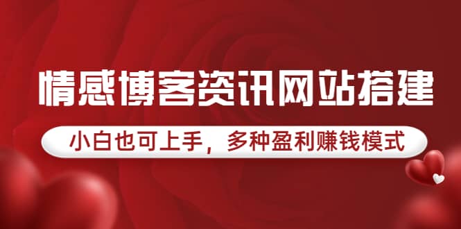 情感博客资讯网站搭建教学，小白也可上手，多种盈利赚钱模式（教程+源码）-选优云网创