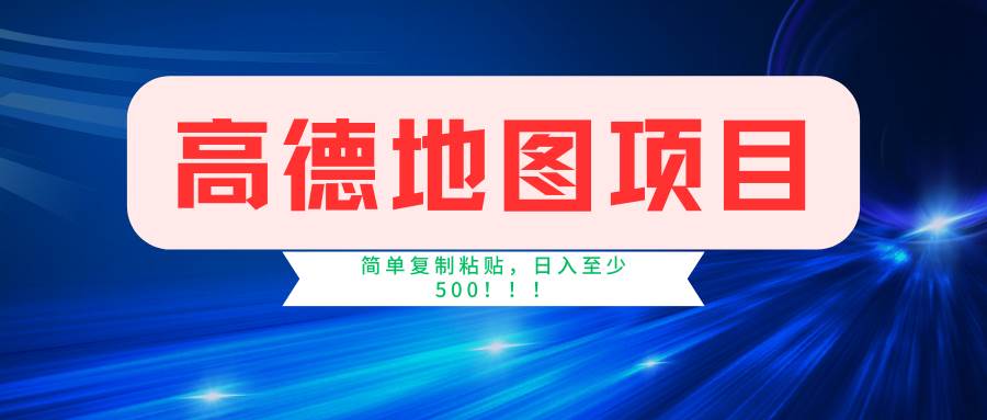 高德地图简单复制，操作两分钟就能有近5元的收益，日入500+，无上限-选优云网创