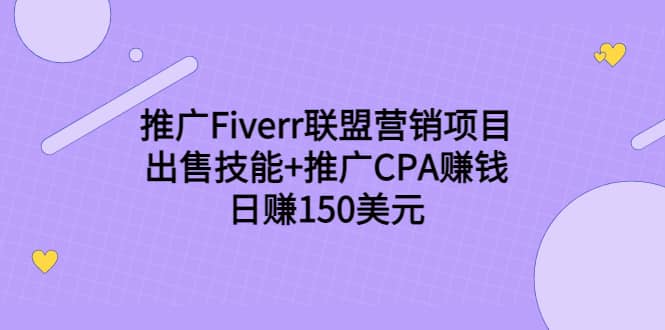 推广Fiverr联盟营销项目，出售技能+推广CPA赚钱：日赚150美元！-选优云网创