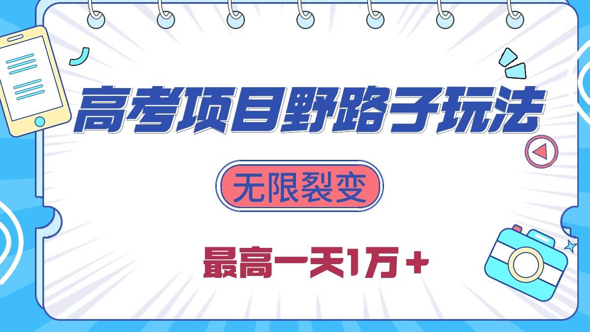 2024高考项目野路子玩法，无限裂变，最高一天1W＋！-选优云网创