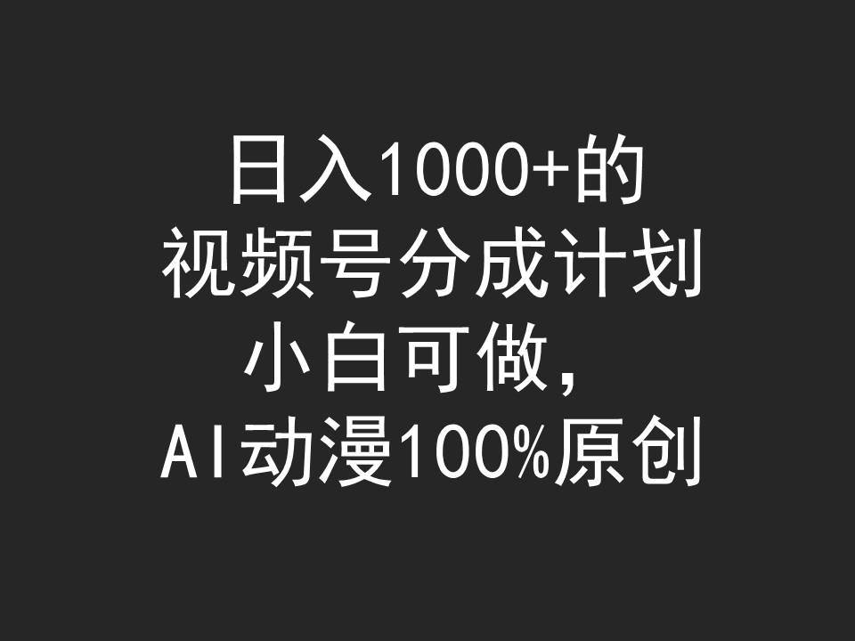 日入1000+的视频号分成计划，小白可做，AI动漫100%原创-选优云网创