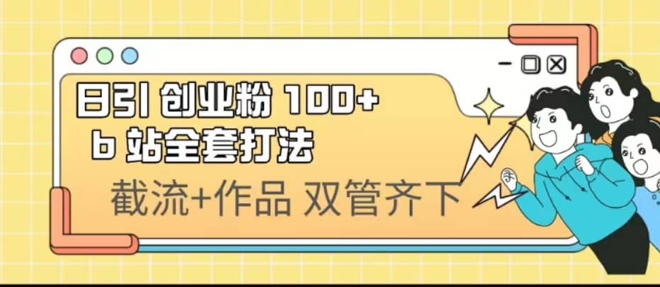 日引创业粉 100+ b 站全套打法【实操视频】-选优云网创