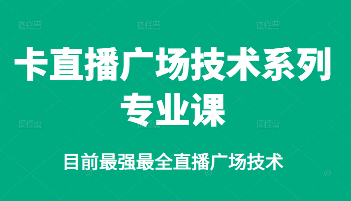 卡直播广场技术系列专业课，目前最强最全直播广场技术-选优云网创