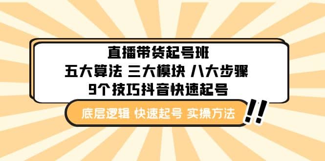 直播带货-起号实操班：五大算法 三大模块 八大步骤 9个技巧抖音快速记号-选优云网创