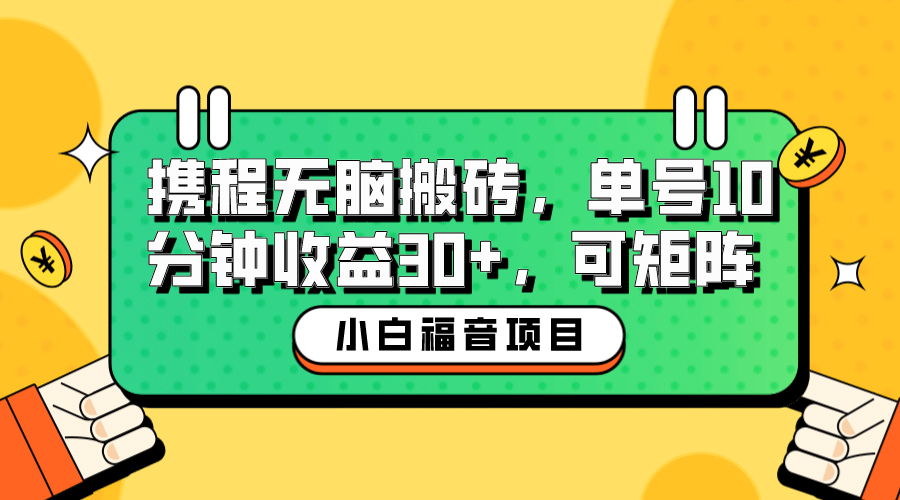 小白新手福音：携程无脑搬砖项目，单号操作10分钟收益30+，可矩阵可放大-选优云网创