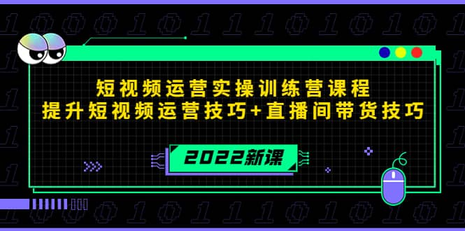 2022短视频运营实操训练营课程，提升短视频运营技巧+直播间带货技巧-选优云网创