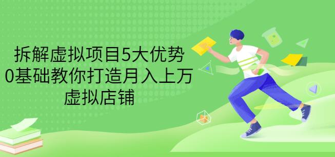 拆解虚拟项目5大优势，0基础教你打造月入上万虚拟店铺（无水印）-选优云网创