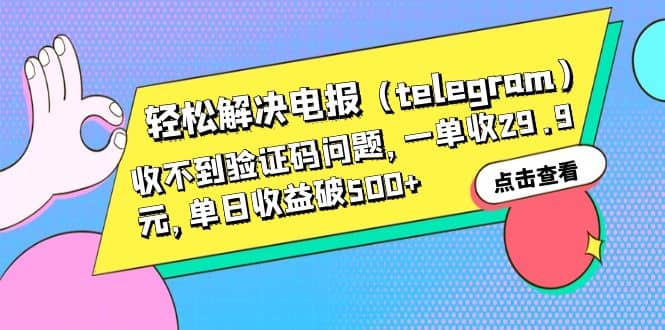 轻松解决电报（telegram）收不到验证码问题，一单收29.9元，单日收益破500+-选优云网创