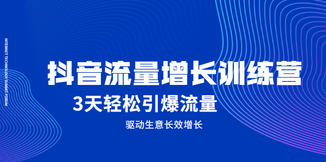 抖音流量增长训练营，3天轻松引爆流量，驱动生意长效增长-选优云网创