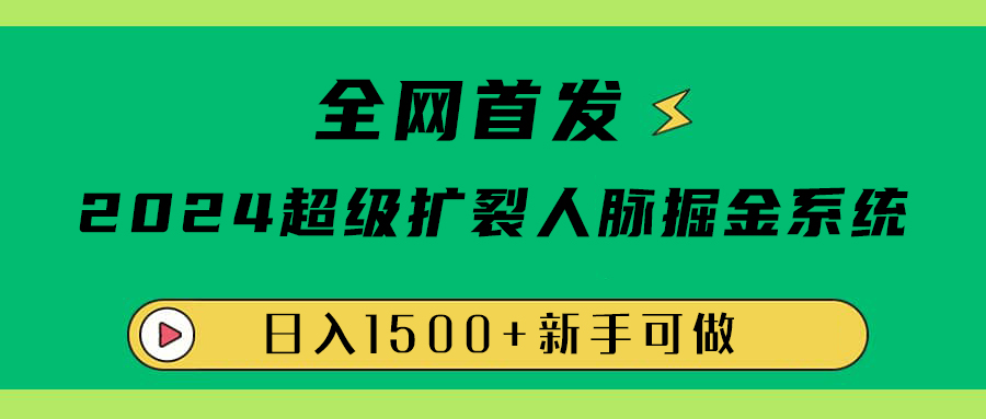 全网首发：2024超级扩列，人脉掘金系统，日入1500+-选优云网创