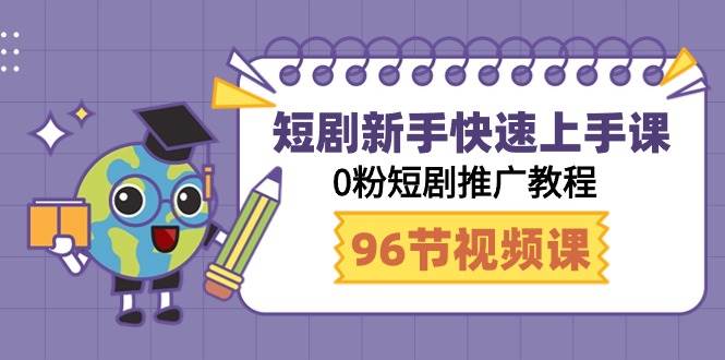 短剧新手快速上手课，0粉短剧推广教程（98节视频课）-选优云网创