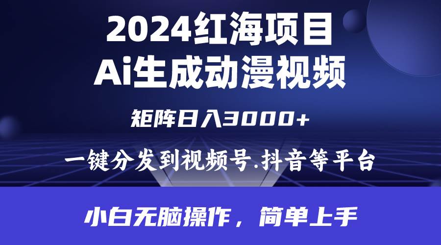 2024年红海项目.通过ai制作动漫视频.每天几分钟。日入3000+.小白无脑操...-选优云网创