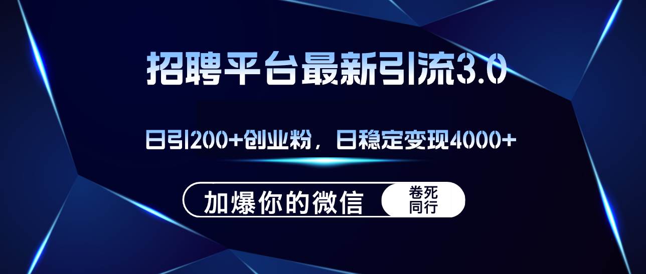 招聘平台日引流200+创业粉，加爆微信，日稳定变现4000+-选优云网创