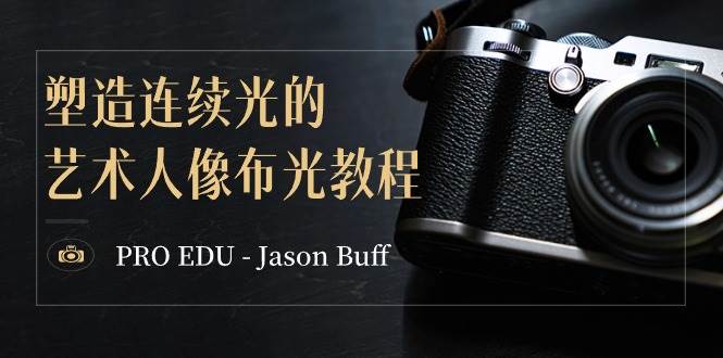 PRO EDU – Jason Buff 塑造连续光的艺术人像布光教程-15节课-中英字幕-选优云网创