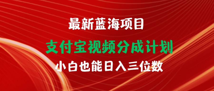 最新蓝海项目 支付宝视频频分成计划 小白也能日入三位数-选优云网创