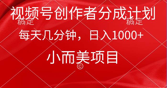 视频号创作者分成计划，每天几分钟，收入1000+，小而美项目-选优云网创