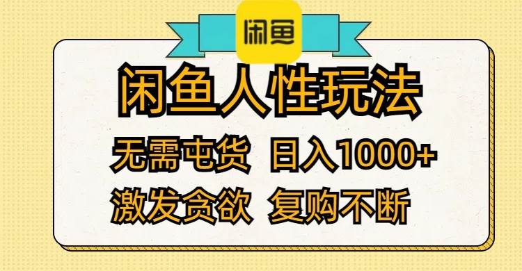 闲鱼人性玩法 无需屯货 日入1000+ 激发贪欲 复购不断-选优云网创