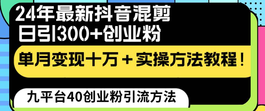 24年最新抖音混剪日引300+创业粉“割韭菜”单月变现十万+实操教程！-选优云网创