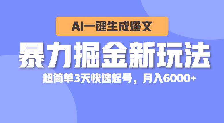 暴力掘金新玩法，AI一键生成爆文，超简单3天快速起号，月入6000+-选优云网创